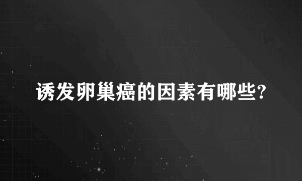 诱发卵巢癌的因素有哪些?