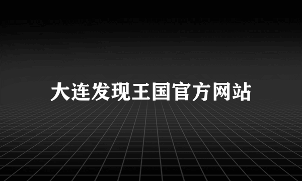 大连发现王国官方网站