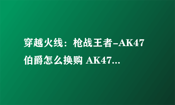 穿越火线：枪战王者-AK47伯爵怎么换购 AK47伯爵换购流程