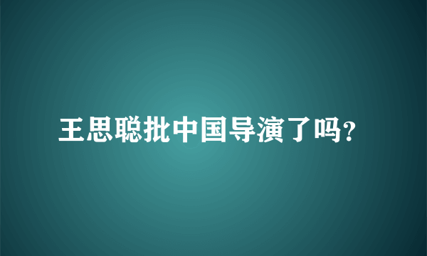 王思聪批中国导演了吗？