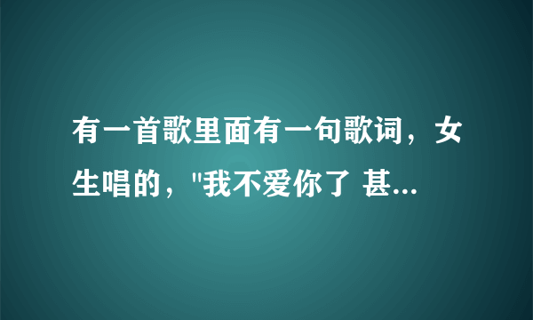 有一首歌里面有一句歌词，女生唱的，