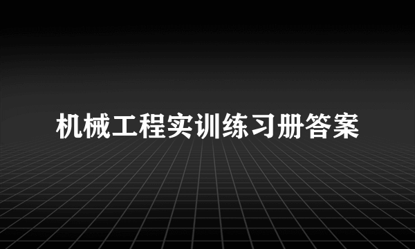 机械工程实训练习册答案