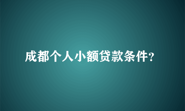 成都个人小额贷款条件？