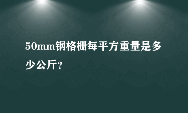 50mm钢格栅每平方重量是多少公斤？