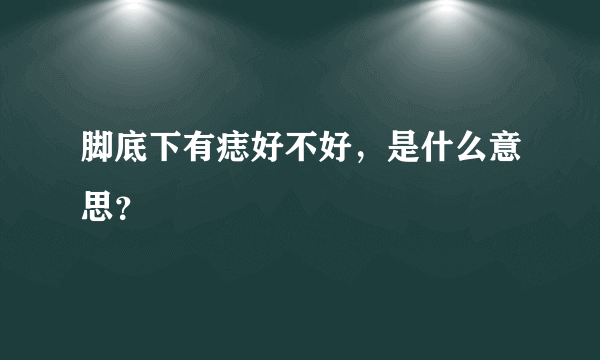 脚底下有痣好不好，是什么意思？