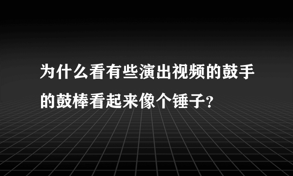 为什么看有些演出视频的鼓手的鼓棒看起来像个锤子？