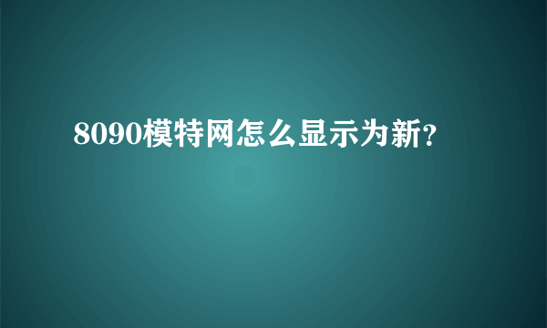 8090模特网怎么显示为新？