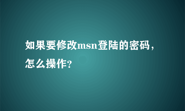 如果要修改msn登陆的密码，怎么操作？