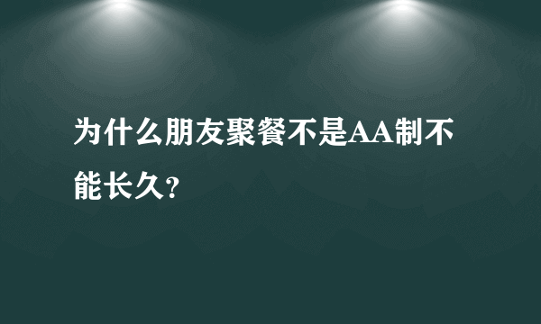 为什么朋友聚餐不是AA制不能长久？