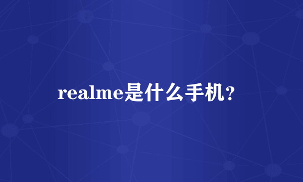 realme是什么手机？