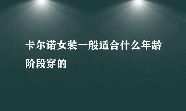 卡尔诺女装一般适合什么年龄阶段穿的