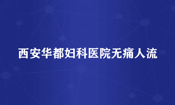 西安华都妇科医院无痛人流