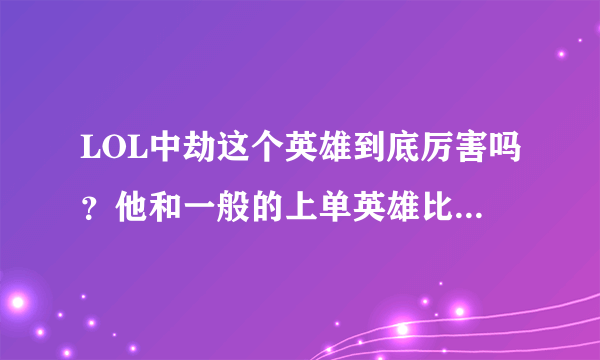 LOL中劫这个英雄到底厉害吗？他和一般的上单英雄比有那些好处？