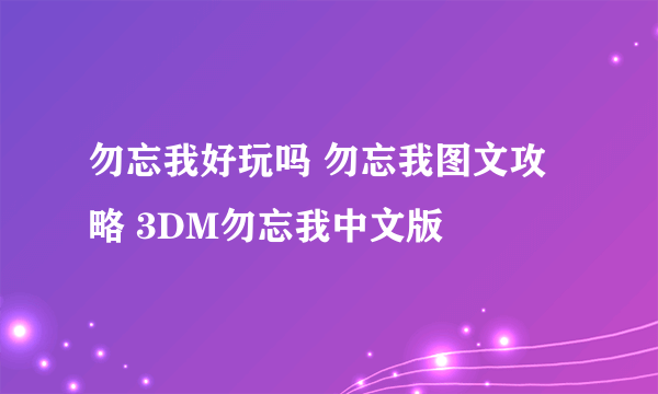 勿忘我好玩吗 勿忘我图文攻略 3DM勿忘我中文版