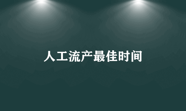 人工流产最佳时间