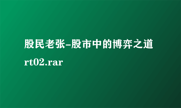 股民老张-股市中的博弈之道 rt02.rar