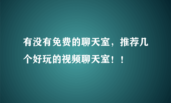 有没有免费的聊天室，推荐几个好玩的视频聊天室！！