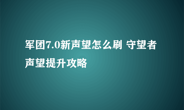 军团7.0新声望怎么刷 守望者声望提升攻略