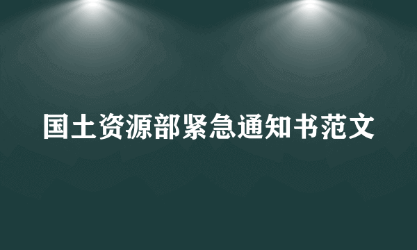 国土资源部紧急通知书范文