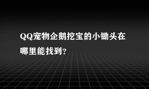 QQ宠物企鹅挖宝的小锄头在哪里能找到？