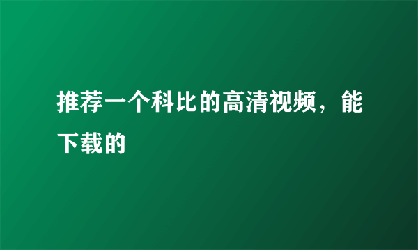 推荐一个科比的高清视频，能下载的