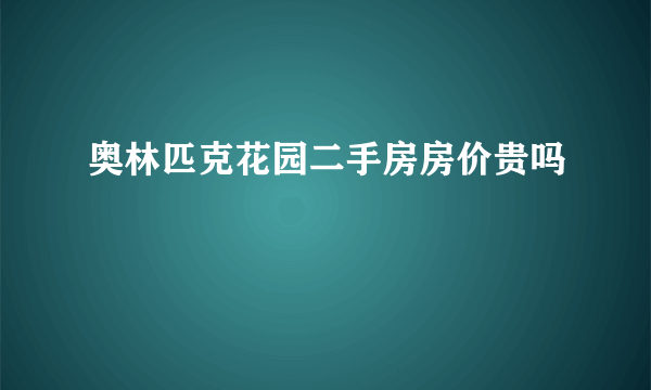 奥林匹克花园二手房房价贵吗