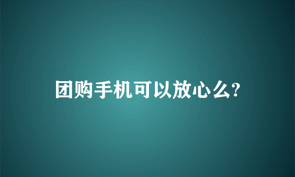 团购手机可以放心么?