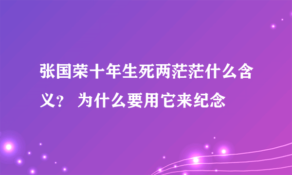 张国荣十年生死两茫茫什么含义？ 为什么要用它来纪念