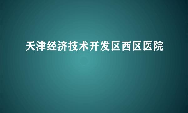 天津经济技术开发区西区医院