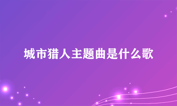 城市猎人主题曲是什么歌