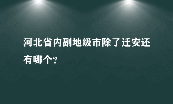 河北省内副地级市除了迁安还有哪个？