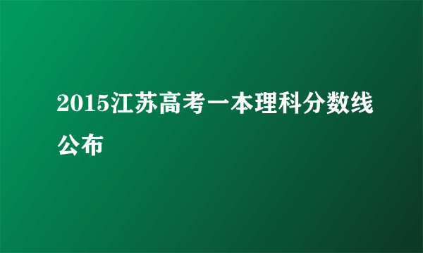 2015江苏高考一本理科分数线公布