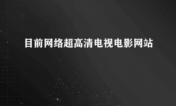 目前网络超高清电视电影网站