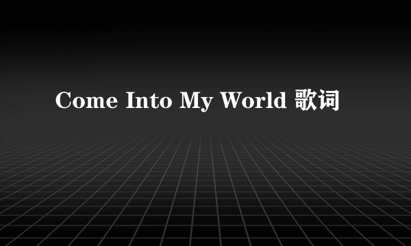 Come Into My World 歌词