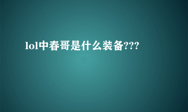 lol中春哥是什么装备???