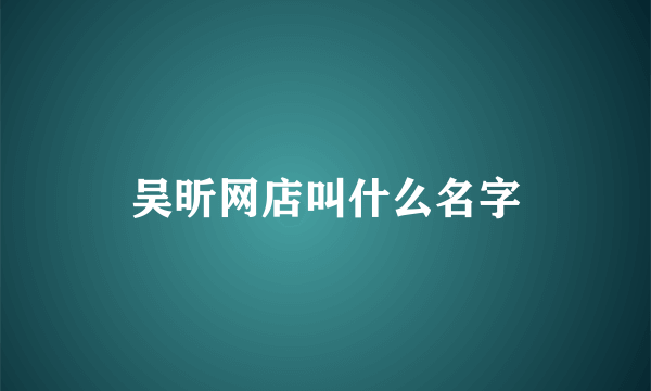 吴昕网店叫什么名字