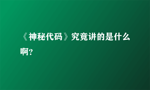 《神秘代码》究竟讲的是什么啊？