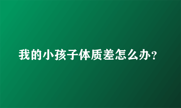 我的小孩子体质差怎么办？