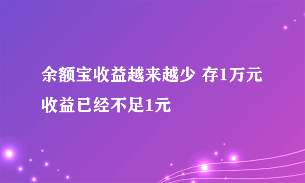 余额宝收益越来越少 存1万元收益已经不足1元