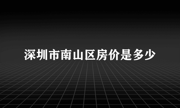 深圳市南山区房价是多少