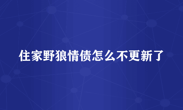 住家野狼情债怎么不更新了