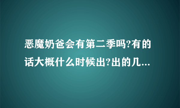 恶魔奶爸会有第二季吗?有的话大概什么时候出?出的几率大吗？