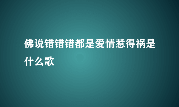 佛说错错错都是爱情惹得祸是什么歌