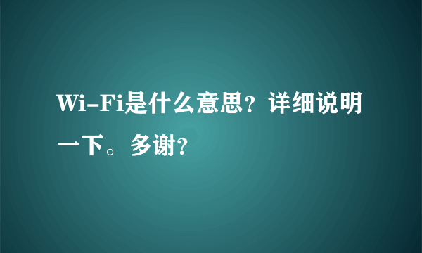 Wi-Fi是什么意思？详细说明一下。多谢？