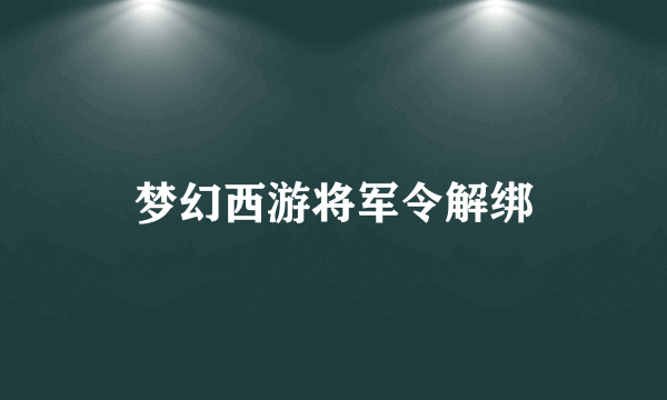 梦幻西游将军令解绑