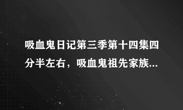 吸血鬼日记第三季第十四集四分半左右，吸血鬼祖先家族在准备舞会的时候的背景乐是什么