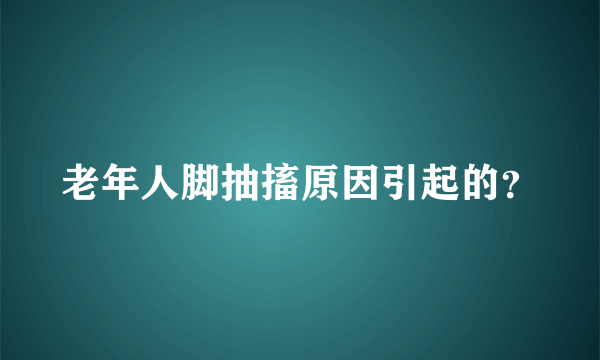 老年人脚抽搐原因引起的？