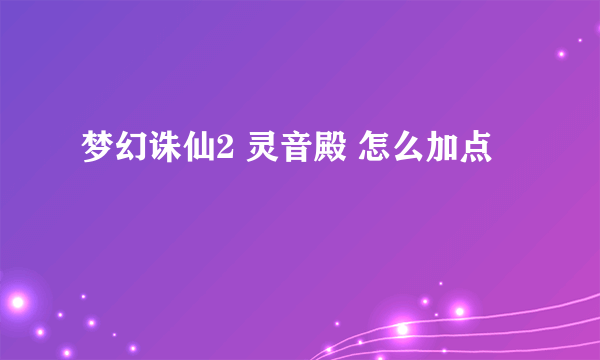 梦幻诛仙2 灵音殿 怎么加点