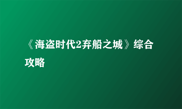 《海盗时代2弃船之城》综合攻略