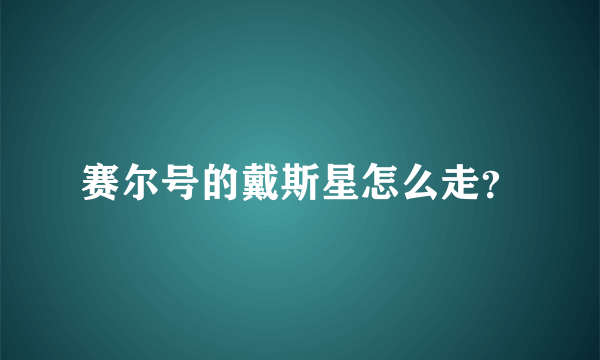 赛尔号的戴斯星怎么走？